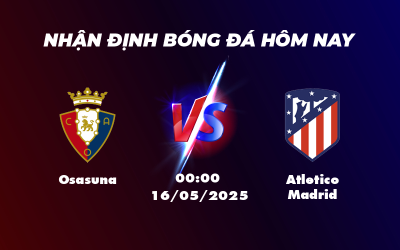 Soi kèo La Liga Osasuna đối đầu Atletico Madrid - Cuộc chiến không cân sức 1 osasuna atletico madrid 16 05 la liga