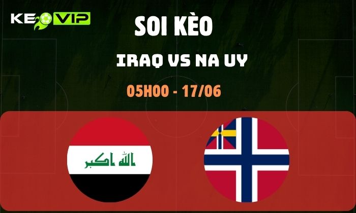 Nhận định soi kèo Iraq vs Na Uy WC2026, 5h ngày 17/06 1 Iraq vs Na Uy