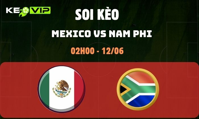 Nhận định soi kèo Mexico vs Nam Phi WC2026, 2h ngày 12/06 1 Mexico vs Nam Phi