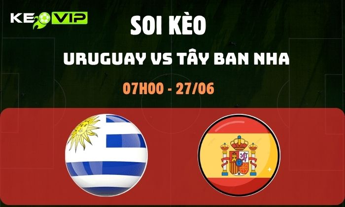 Nhận định soi kèo Uruguay vs Tây Ban Nha WC 2026, 7h ngày 27/06 1 Uruguay vs Tây Ban